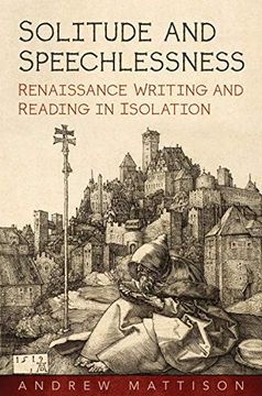 portada Solitude and Speechlessness: Renaissance Writing and Reading in Isolation (en Inglés)