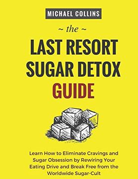 portada The Last Resort Sugar Detox Guide: Learn how Quickly and Easily Detox From Sugar and Stop Cravings Completely (en Inglés)