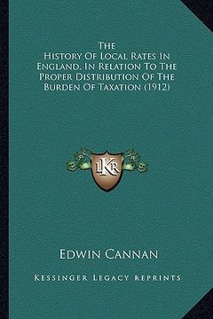 portada the history of local rates in england, in relation to the prthe history of local rates in england, in relation to the proper distribution of the burde (in English)