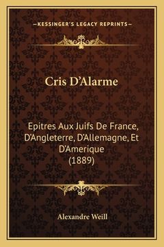 portada Cris D'Alarme: Epitres Aux Juifs De France, D'Angleterre, D'Allemagne, Et D'Amerique (1889) (en Francés)