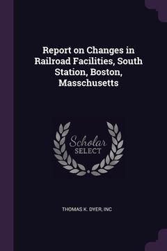 portada Report on Changes in Railroad Facilities, South Station, Boston, Masschusetts