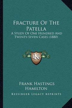 portada fracture of the patella: a study of one hundred and twenty-seven cases (1880)