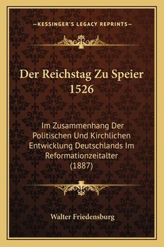 portada Der Reichstag Zu Speier 1526: Im Zusammenhang Der Politischen Und Kirchlichen Entwicklung Deutschlands Im Reformationzeitalter (1887) (en Alemán)