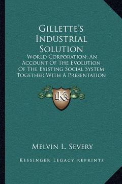 portada gillette's industrial solution: world corporation; an account of the evolution of the existing social system together with a presentation of an entire (in English)