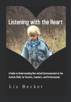 portada Listening with the Heart: A Guide for Understanding Non-verbal Communication in the Autistic Child, for Parents, Teachers, and Professionals (en Inglés)