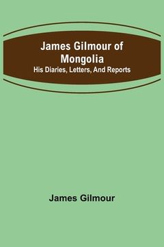 portada James Gilmour of Mongolia: His diaries, letters, and reports (en Inglés)
