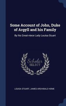 portada Some Account of John, Duke of Argyll and his Family: By his Great-niece Lady Louisa Stuart (in English)