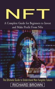 portada Nft: A Complete Guide for Beginners to Invest and Make Profit From Nfts (The Ultimate Guide to Understand Non-fungible Toke (en Inglés)