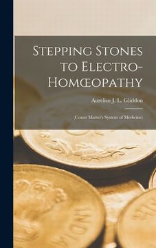 portada Stepping Stones to Electro-Homoeopathy: (Count Mattei's System of Medicine) (en Inglés)
