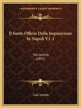 portada Il Santo Officio Della Inquisizione In Napoli V1-2: Narrazione (1892) (in Italian)