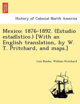 portada mexico: 1876-1892. (estudio estadi stico.) [with an english translation, by w. t. pritchard, and maps.] (in English)