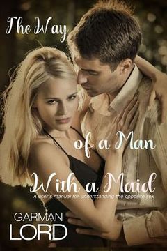 portada The Way of a Man With a Maid: A user's manual for understanding the opposite sex (en Inglés)