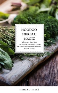 Hoodoo Herbal Magic: A Powerful spell book To Discover The Hidden Powers Of Plants and Conjure With Herbs, Roots & Flowers (en Inglés)