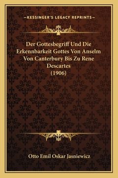 portada Der Gottesbegriff Und Die Erkennbarkeit Gottes Von Anselm Von Canterbury Bis Zu Rene Descartes (1906) (en Alemán)