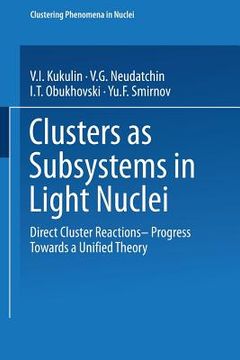 portada Clusters as Subsystems in Light Nuclei: Direct Cluster Reactions -- Progress Towards a Unified Theory (en Alemán)