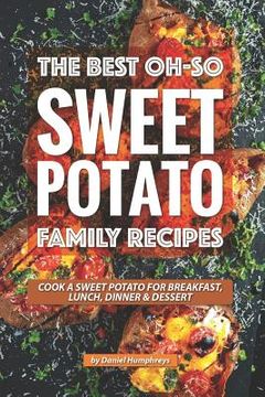 portada The Best Oh-So Sweet Potato Family Recipes: Cook a Sweet Potato for Breakfast, Lunch, Dinner Dessert (en Inglés)