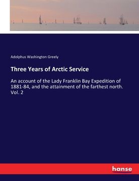 portada Three Years of Arctic Service: An account of the Lady Franklin Bay Expedition of 1881-84, and the attainment of the farthest north. Vol. 2 (en Inglés)