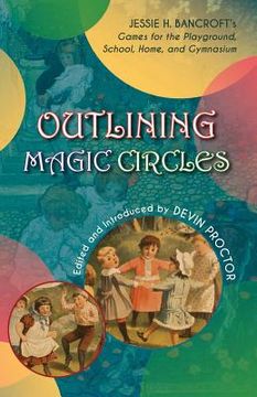 portada Outlining Magic Circles: Jessie H. Bancroft's Games for the Playground Home, School, and Gymnasium (en Inglés)