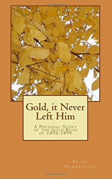 portada Gold, it Never Left Him: A Personal Story of the Gold Rush of 1896-1899