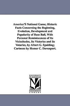 portada america's national game; historic facts concerning the beginning, evolution, development and popularity of base ball, with personal reminiscences of i (in English)