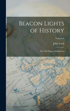 portada Beacon Lights of History: The Old Pagan Civilizations; Volume I (in English)