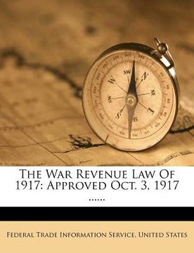 portada the war revenue law of 1917: approved oct. 3, 1917 ...... (en Inglés)