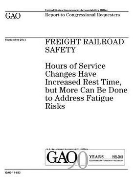 portada Freight railroad safety: hours of service changes have increased rest time, but more can be done to address fatigue risks: report to congressio (en Inglés)