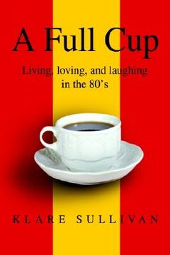 portada a full cup: living, loving, and laughing in the 80's (in English)