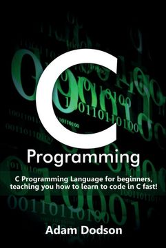 portada C Programming: C Programming Language for Beginners, Teaching you how to Learn to Code in c Fast! (in English)