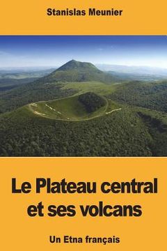portada Le Plateau central et ses volcans: Un Etna français (en Francés)