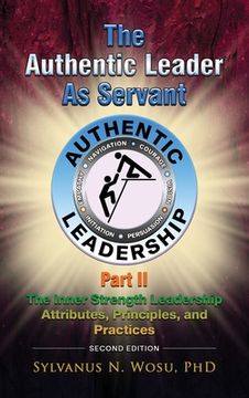 portada The Authentic Leader as Servant Part II: The Inner Strength Leadership Attributes, Principles, and Practices (en Inglés)