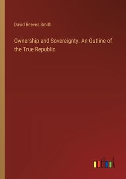 portada Ownership and Sovereignty. An Outline of the True Republic