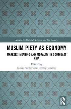 portada Muslim Piety as Economy: Markets, Meaning and Morality in Southeast Asia (Studies in Material Religion and Spirituality) 