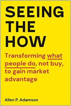 portada Seeing the How: Transforming What People Do, Not Buy, to Gain Market Advantage (in English)