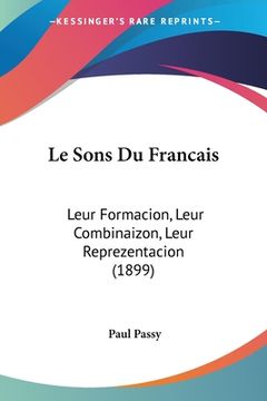portada Le Sons Du Francais: Leur Formacion, Leur Combinaizon, Leur Reprezentacion (1899) (in French)