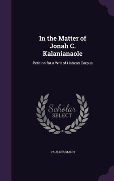 portada In the Matter of Jonah C. Kalanianaole: Petition for a Writ of Habeas Corpus (en Inglés)
