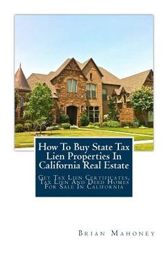 portada How To Buy State Tax Lien Properties In California Real Estate: Get Tax Lien Certificates, Tax Lien And Deed Homes For Sale In California (in English)