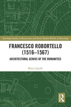 portada Francesco Robortello (1516-1567): Architectural Genius of the Humanities (Routledge Studies in Renaissance and Early Modern Worlds of Knowledge) 