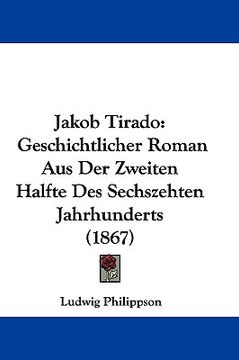 portada jakob tirado: geschichtlicher roman aus der zweiten halfte des sechszehten jahrhunderts (1867) (en Inglés)