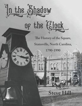 portada In the Shadow of the Clock: The History of the Square, Statesville, North Carolina, 1790-1990 (in English)
