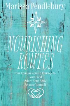 portada Nourishing Routes: Your Compassionate Journey to Love Food, Adore Your Body, Become Yourself 