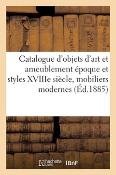 portada Catalogue d'Objets d'Art Et Ameublement Époque Et Styles Xviiie Siècle, Mobiliers Modernes (en Francés)