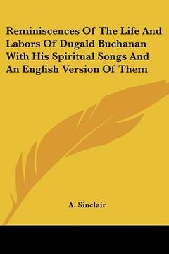 portada reminiscences of the life and labors of dugald buchanan with his spiritual songs and an english version of them (en Inglés)