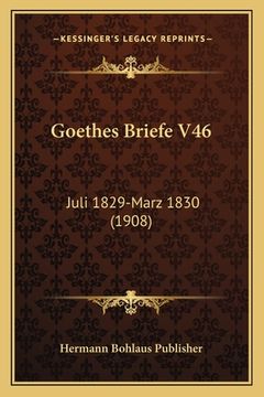 portada Goethes Briefe V46: Juli 1829-Marz 1830 (1908) (en Alemán)