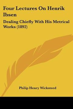 portada four lectures on henrik ibsen: dealing chiefly with his metrical works (1892) (en Inglés)