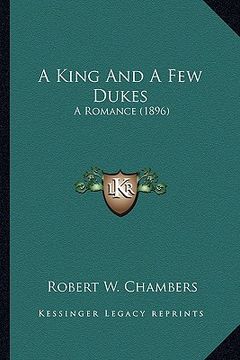 portada a king and a few dukes a king and a few dukes: a romance (1896) a romance (1896) (in English)