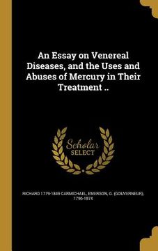 portada An Essay on Venereal Diseases, and the Uses and Abuses of Mercury in Their Treatment .. (en Inglés)