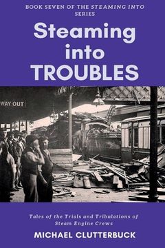 portada Steaming into Troubles: Tales of the Trials and Tribulations of Steam Engine Crews (en Inglés)
