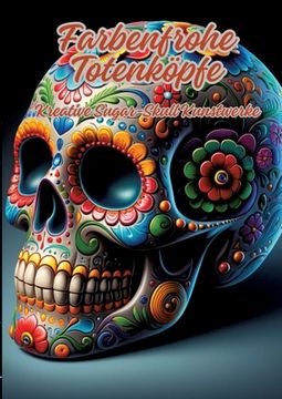 portada Farbenfrohe Totenköpfe: Kreative Sugar-Skull Kunstwerke (en Inglés)