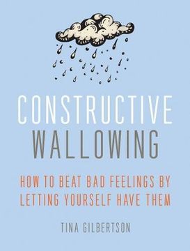 portada Constructive Wallowing: How to Beat Bad Feelings by Letting Yourself Have Them (in English)